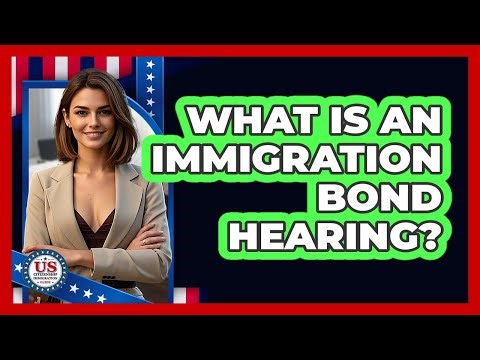 What Is an Immigration Bond Hearing?