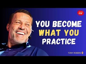 You Become What You Practice: Tony Robbins Life-Changing Motivation