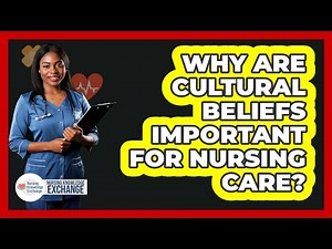 Why Are Cultural Beliefs Important For Nursing Care?