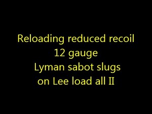 Reloading reduced recoil 12 gauge Lyman sabot slugs on Lee load all II