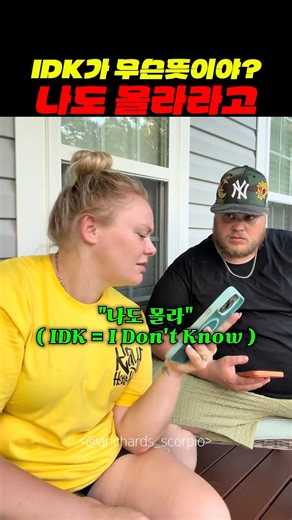 "What does IDK mean?" "I don't know"