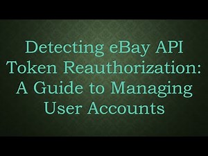 Detecting eBay API Token Reauthorization: A Guide to Managing User Accounts