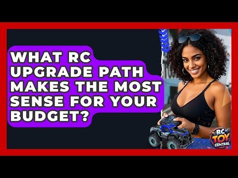 What RC Upgrade Path Makes The Most Sense For Your Budget? - RC Toy Central