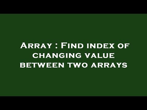 Array : Find index of changing value between two arrays