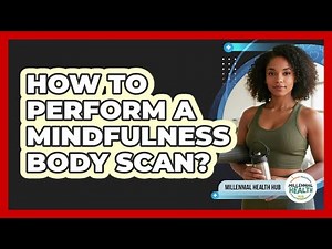 How To Perform A Mindfulness Body Scan?