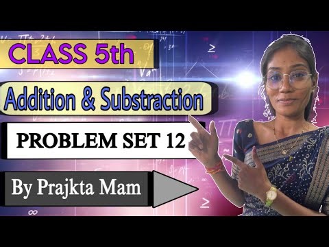 CLASS 5th ! Maths ! Ch -3! Addition & Substraction ! PROBLEM SET 12 ! by Prajkta Mam 