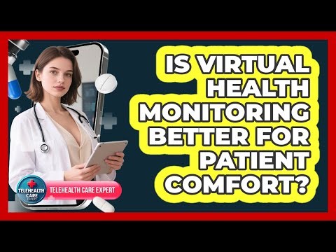 Is Virtual Health Monitoring Better For Patient Comfort?