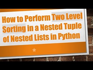 How to Perform Two Level Sorting in a Nested Tuple of Nested Lists in Python