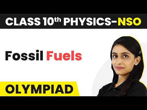 Fossil Fuels - Sources of Energy | Class 10 National Science Olympiad (Physics)