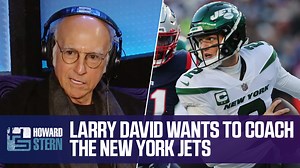 Larry David, future head coach of the New York Jets? Could be pretty, pretty good. | The Howard Stern Show