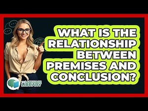 What Is The Relationship Between Premises And Conclusion?