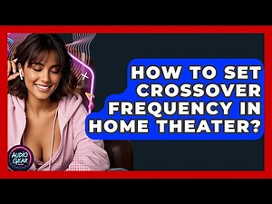 How To Set Crossover Frequency In Home Theater? - Audio Gear Insider