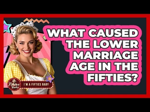 What Caused The Lower Marriage Age In The Fifties?