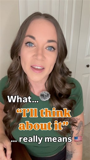What “I’ll think about it” really means in American English