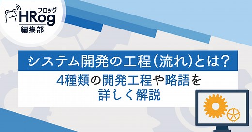 システム開発の工程（流れ）とは？開発工程や略語を詳しく解説 | HRog | 人材業界の一歩先を照らすメディア システム開発の工程（流れ）とは？開発工程や略語を詳しく解説