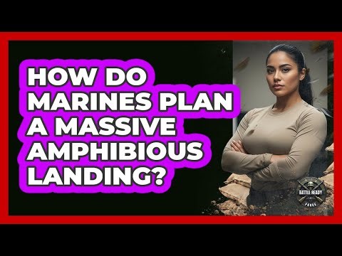 How Do Marines Plan A Massive Amphibious Landing? - Battle Ready Force
