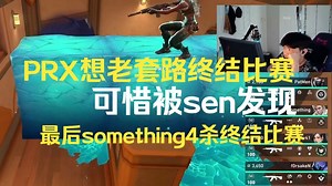 PRX想老套路终结比赛，可惜被SEN发现，something精彩4杀结束比赛