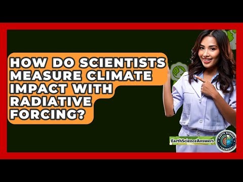 How Do Scientists Measure Climate Impact With Radiative Forcing? - Earth Science Answers