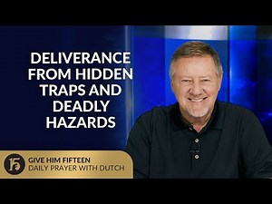 Deliverance from Hidden Traps and Deadly Hazards | Give Him 15: Daily Prayer with Dutch | 07-28-25
