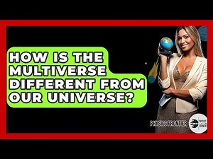 How Is The Multiverse Different From Our Universe? - Physics Frontier