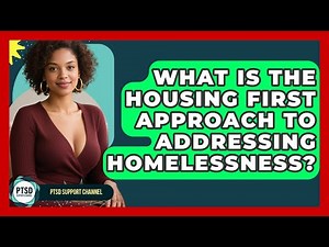 What Is The Housing First Approach To Addressing Homelessness? - PTSD Support Channel