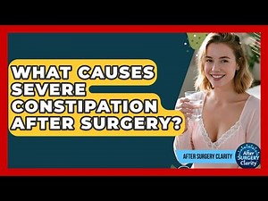 What Causes Severe Constipation After Surgery? - After Surgery Clarity