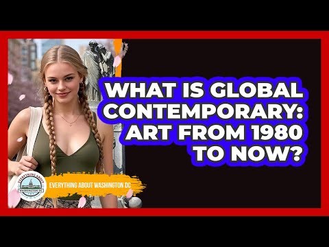 What Is Global Contemporary: Art From 1980 To Now?