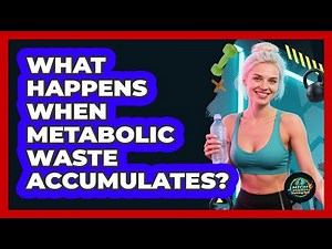 What Happens When Metabolic Waste Accumulates?