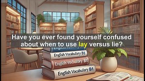 2500 Must Know CEFR B1 Vocabulary - How to Use Lay Correctly: A Comprehensive Guide