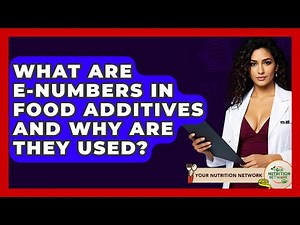 What Are E-numbers In Food Additives And Why Are They Used? - Your Nutrition Network
