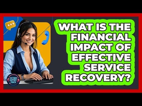 What Is The Financial Impact Of Effective Service Recovery? - Customer Support Coach
