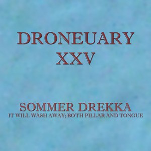 Sommer, Drekka - Droneuary XXV - It Will Wash Away; Both Pillar And Tongue
