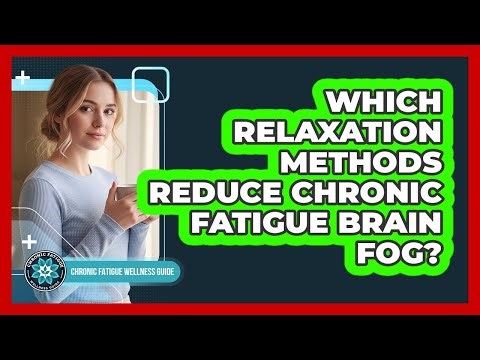 Which Relaxation Methods Reduce Chronic Fatigue Brain Fog?