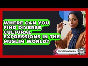 Where Can You Find Diverse Cultural Expressions In The Muslim World? - Together Forever Muslim