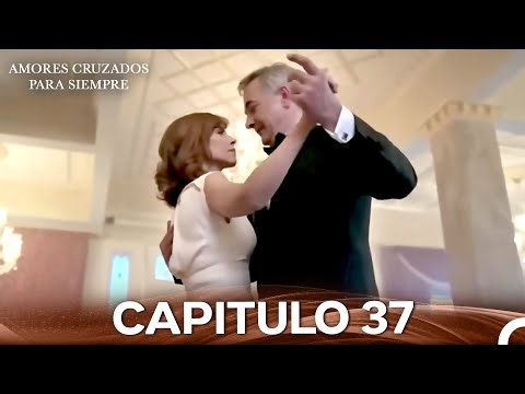 Amores Cruzados Para Siempre Capitulo 37 (Doblado En Español)