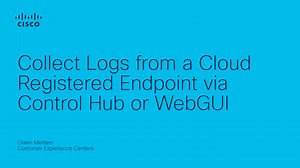 Webex - Collect Logs from a Cloud Registered Endpoint via Control Hub or WebGUI - Cisco Video Portal