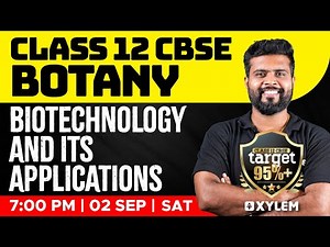 Class 12 CBSE - Botany - Biotechnology and Its Applications | Xylem CBSE 11 & 12