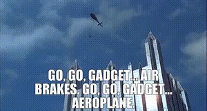 Go, go, Gadget... air brakes. Go, go, Gadget... aeroplane.