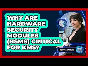 Why Are Hardware Security Modules (HSMs) Critical For KMS? - Cloud Stack Studio