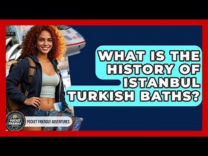 What Is The History Of Istanbul Turkish Baths? - Pocket Friendly Adventures