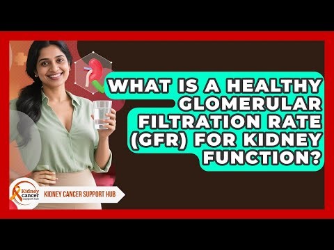 What Is A Healthy Glomerular Filtration Rate (GFR) For Kidney Function? - Kidney Cancer Support Hub