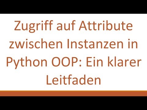 Zugriff auf Attribute zwischen Instanzen in Python OOP: Ein klarer Leitfaden