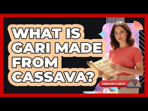 What Is Gari Made From Cassava?