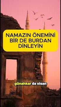 NAMAZIN ÖNEMİNİ BİR DE BURADAN DİNLEYİN!