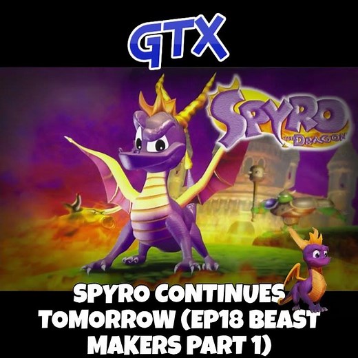 Spyro the Dragon continues tomorrow with Beast Makers part 1.
