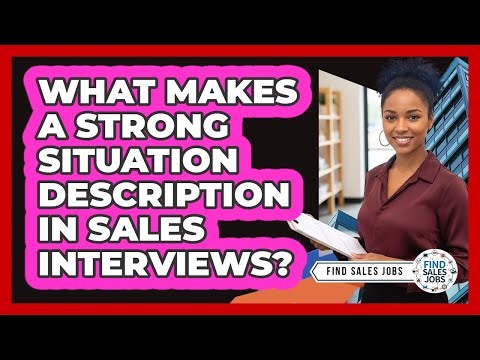 What Makes a Strong Situation Description in Sales Interviews?