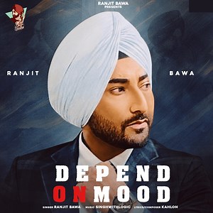 Depend on Mood - Ranjit Bawa: Song Lyrics, Music Videos & Concerts