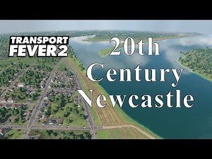 Let's Begin Re-Building 20th Century Newcastle - Transport Fever 2 #1