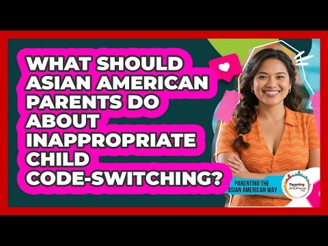 What Should Asian American Parents Do About Inappropriate Child Code-switching?