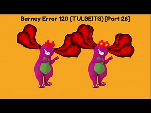 Barney Error 120 (TULBEITG) [Part 26]